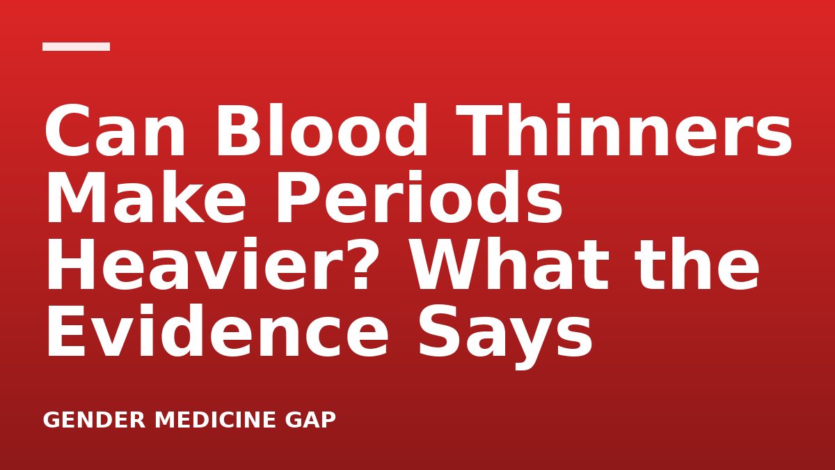 Can Blood Thinners Make Periods Heavier? What the Evidence Says